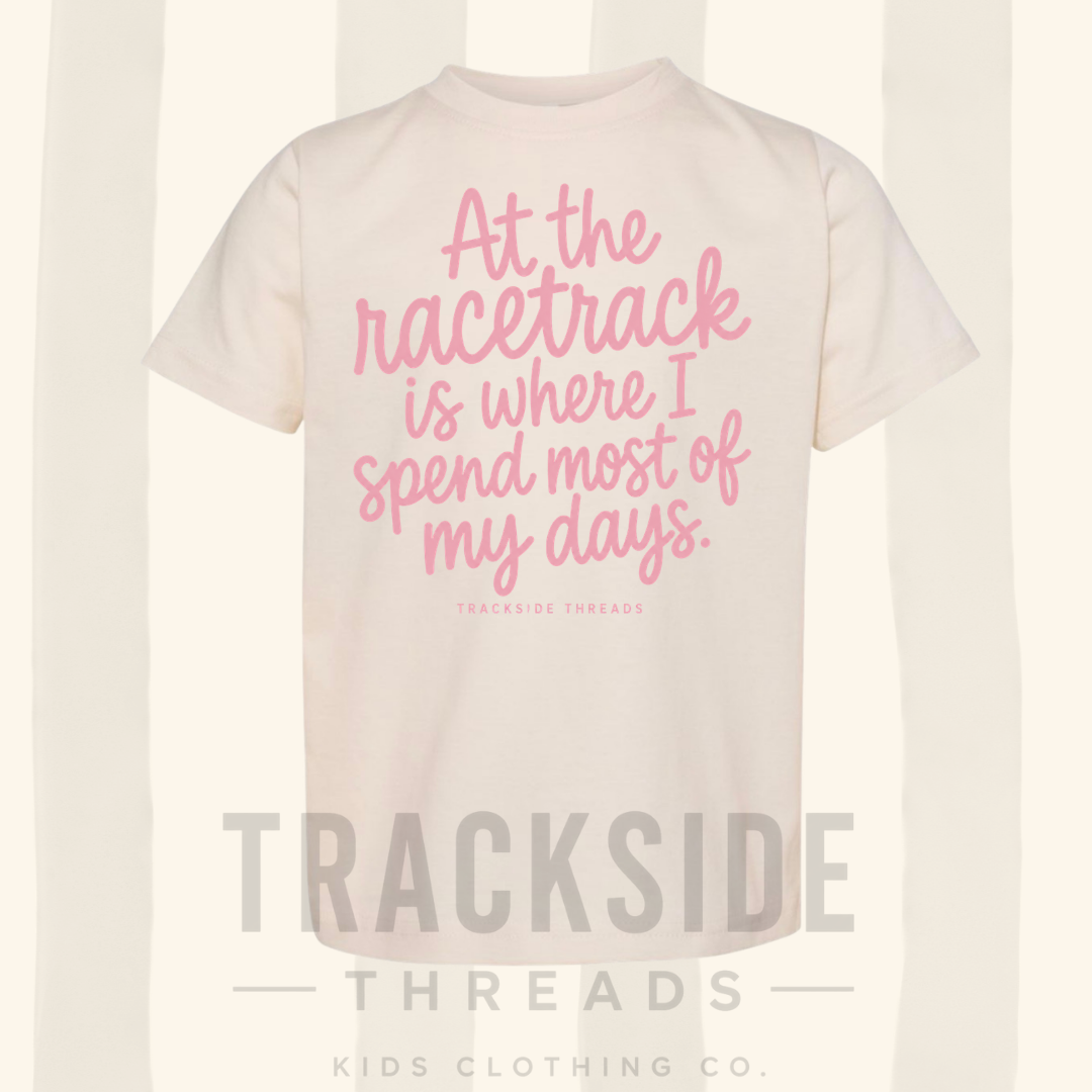 At the race track is where I spend most of my days, pink